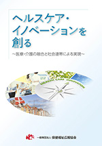 ヘルスケア・イノベーションを創る～医療・介護の融合と社会連帯による実現～